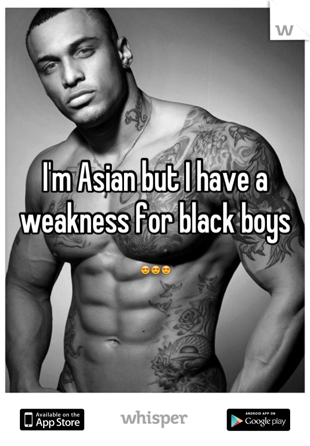I'm Asian but I have a weakness for black boys 😍😍😍