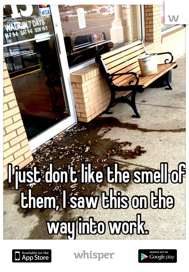 I just don't like the smell of them, I saw this on the way into work.
