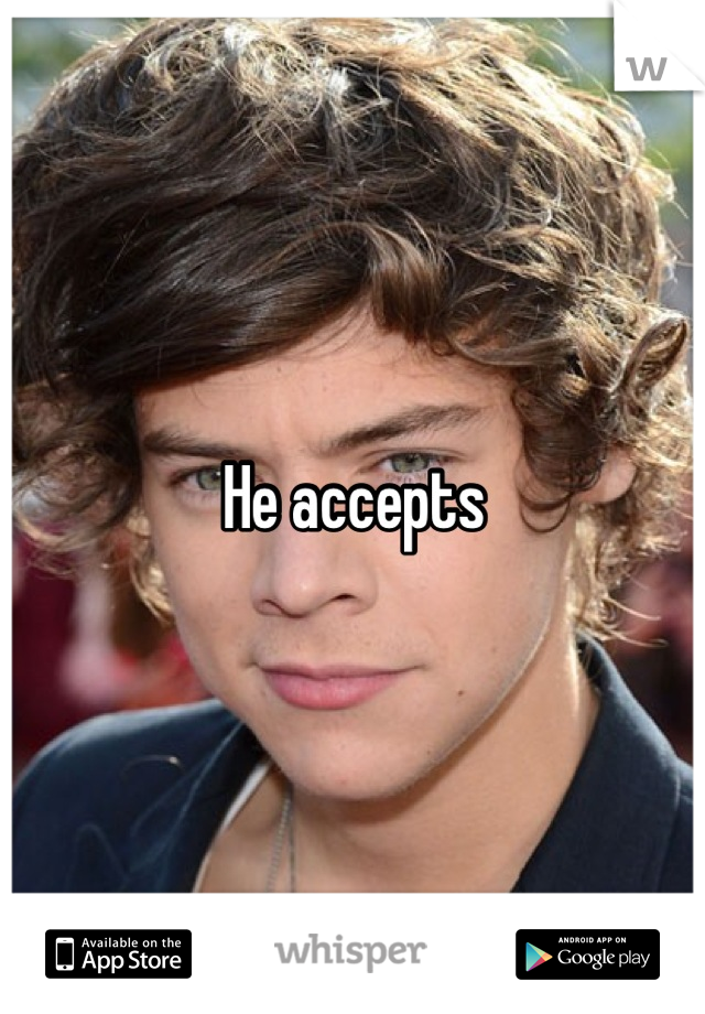 He accepts
