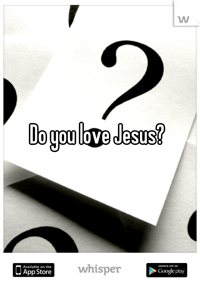 Do you love Jesus? 