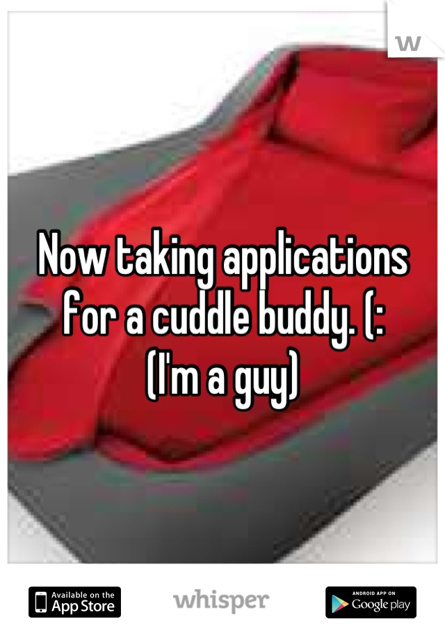 Now taking applications for a cuddle buddy. (:
(I'm a guy)