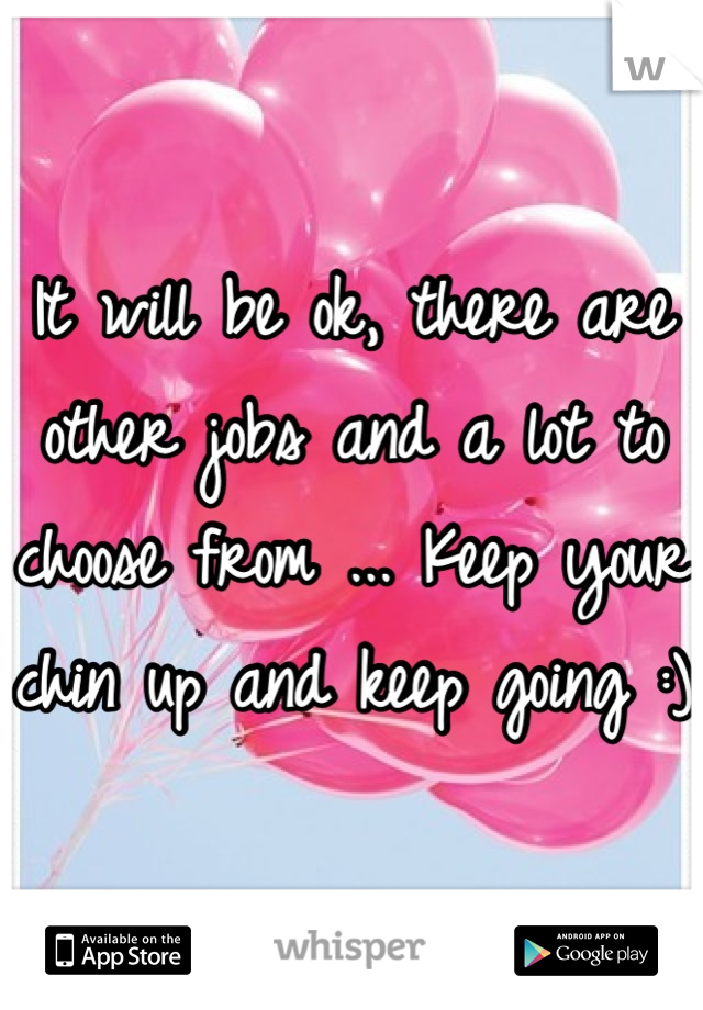 It will be ok, there are other jobs and a lot to choose from ... Keep your chin up and keep going :) 