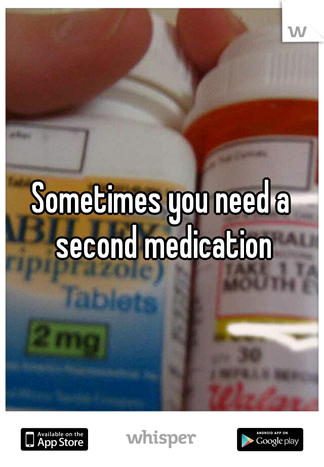 Sometimes you need a second medication