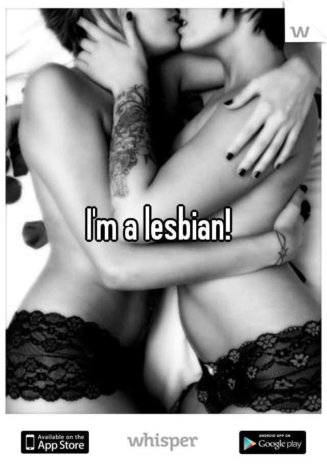 I'm a lesbian! 