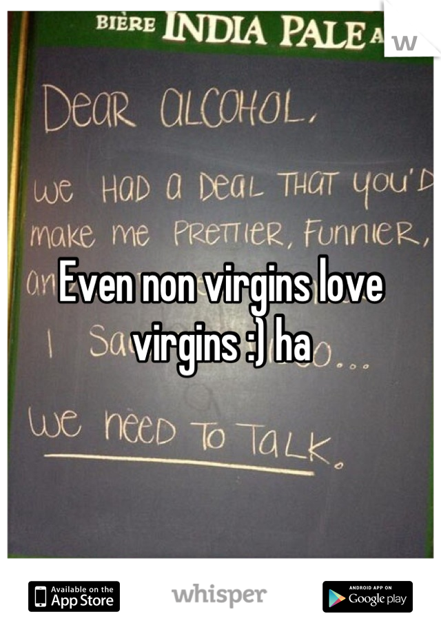 Even non virgins love virgins :) ha