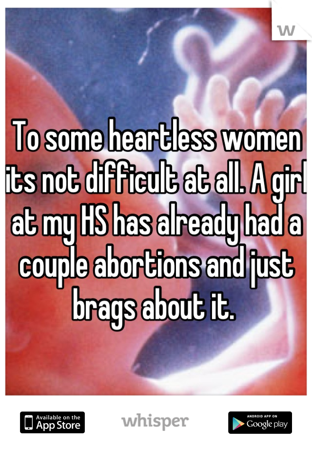 To some heartless women its not difficult at all. A girl at my HS has already had a couple abortions and just brags about it. 