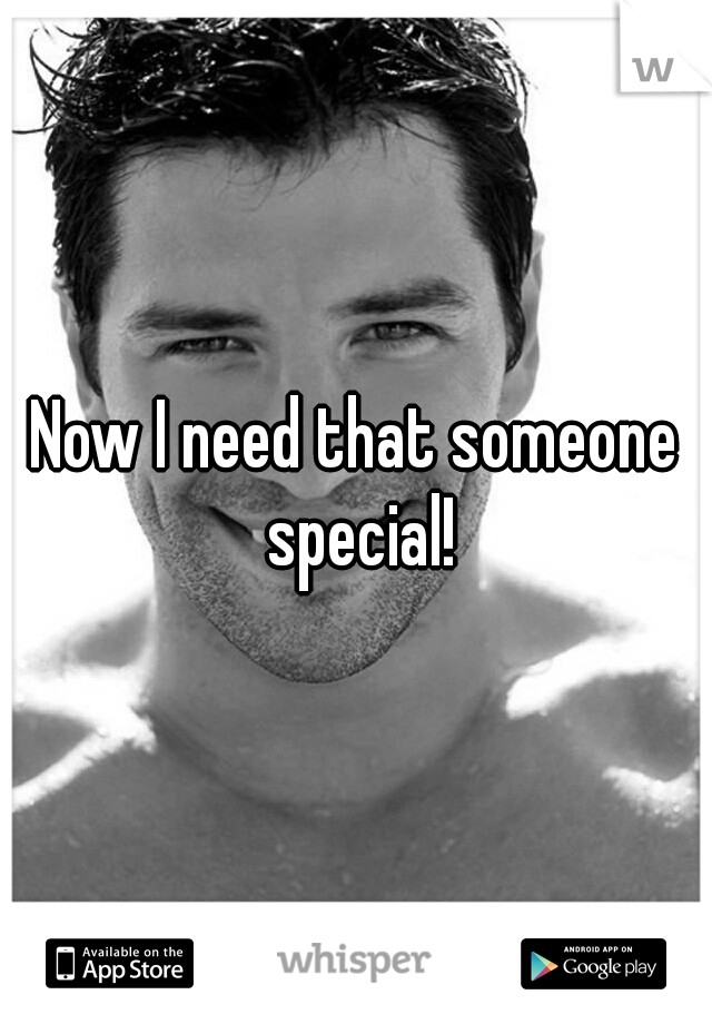 Now I need that someone special!