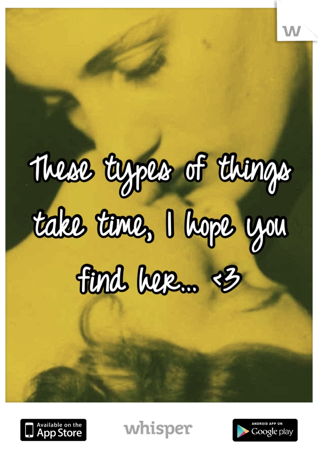 These types of things take time, I hope you find her… <3