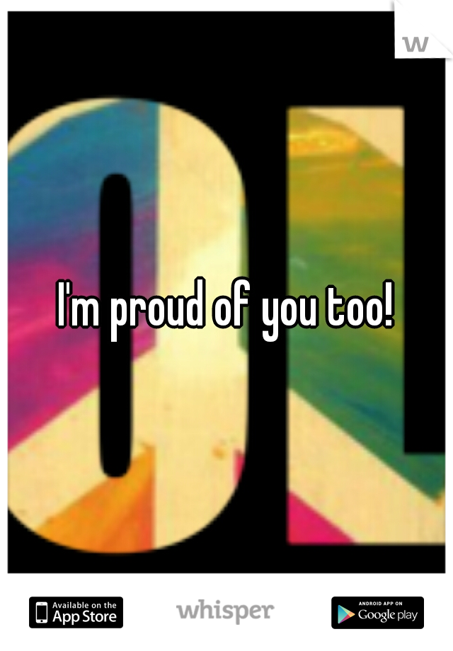 I'm proud of you too!