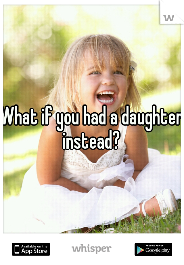 What if you had a daughter instead? 