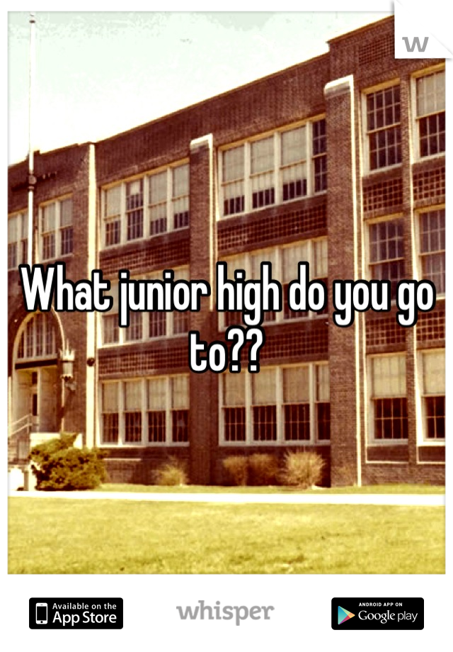 What junior high do you go to??