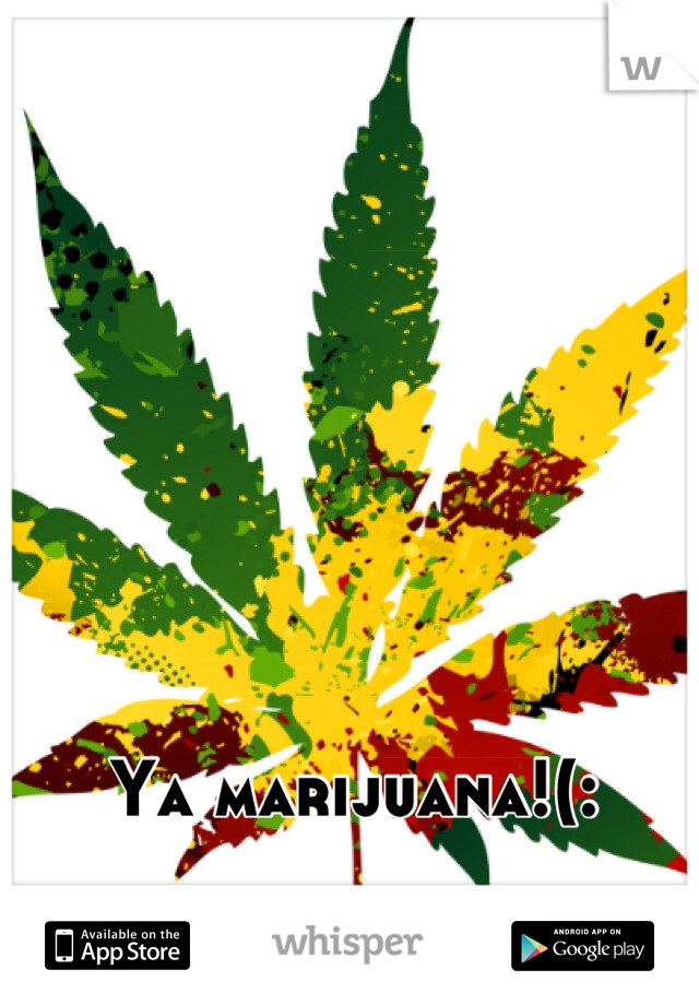 Ya marijuana!(: