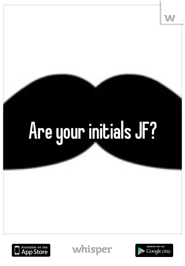 Are your initials JF?