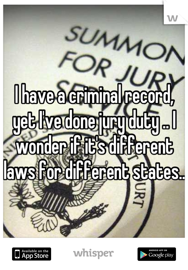 I have a criminal record, yet I've done jury duty .. I wonder if it's different laws for different states..