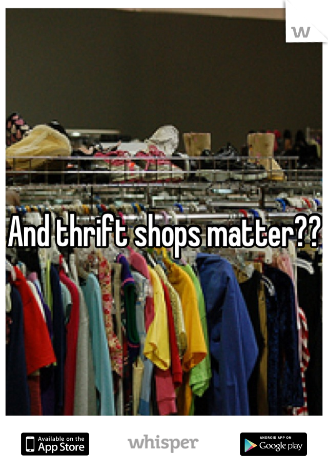 And thrift shops matter?? 