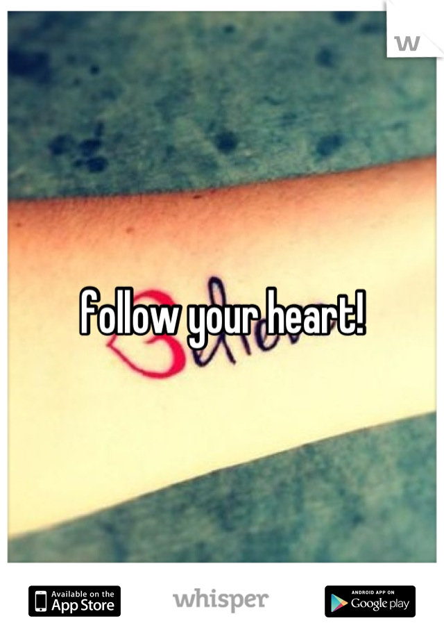 follow your heart!