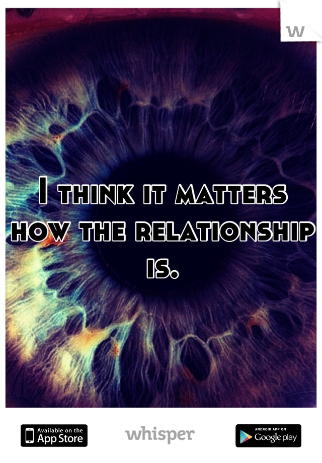 I think it matters how the relationship is.
