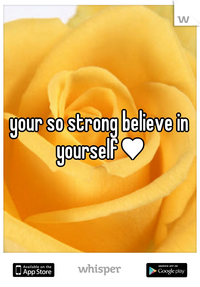 your so strong believe in yourself♥