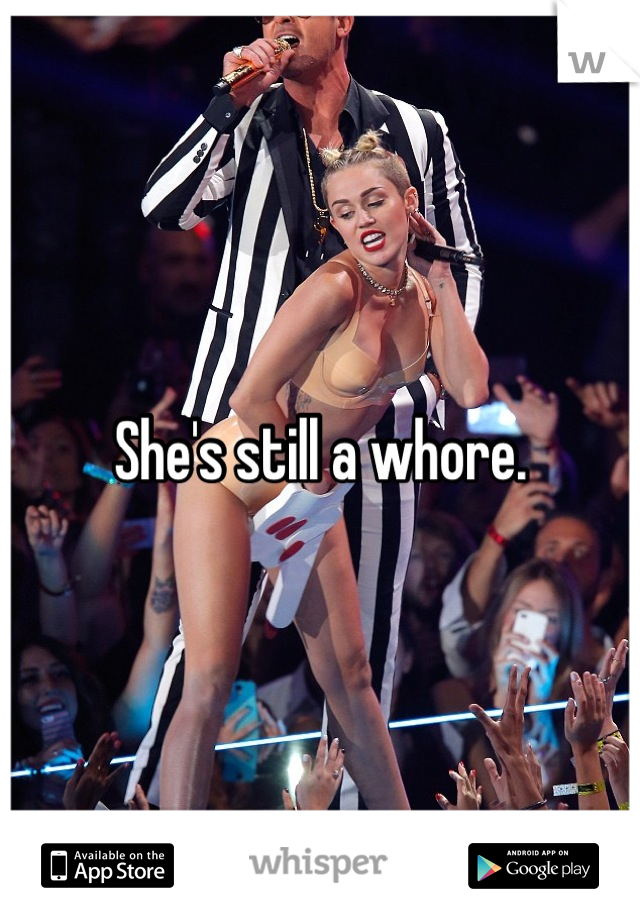 She's still a whore.