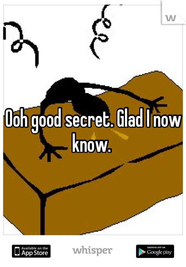 Ooh good secret. Glad I now know. 