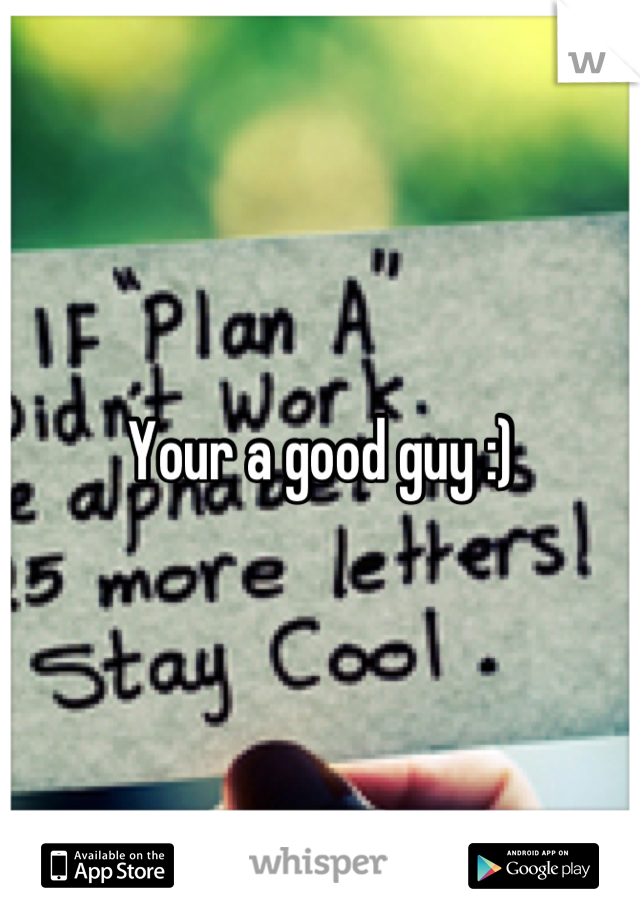 Your a good guy :)