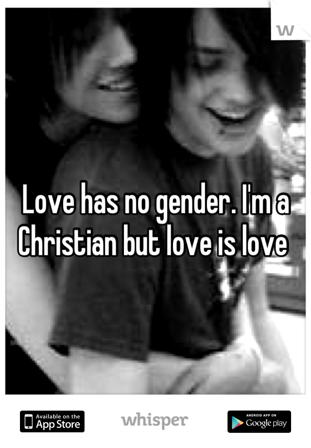 Love has no gender. I'm a Christian but love is love 