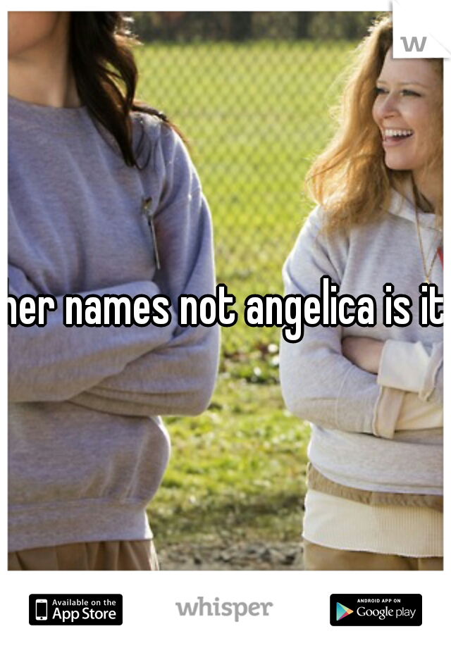 her names not angelica is it