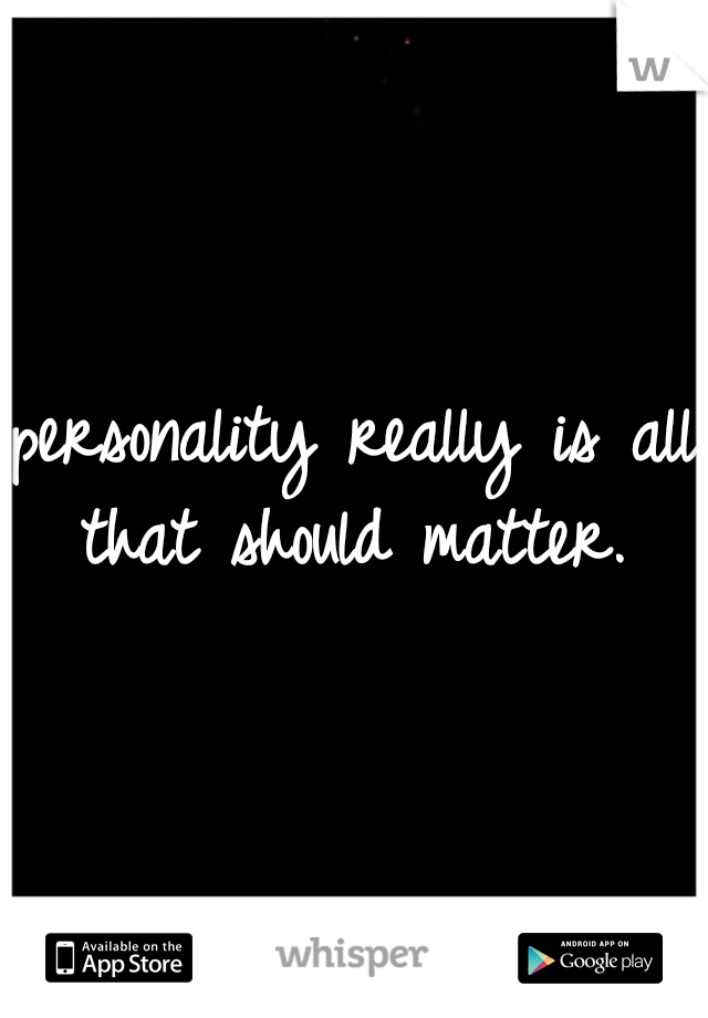 personality really is all that should matter. 