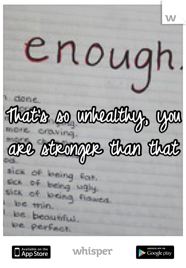 That's so unhealthy, you are stronger than that