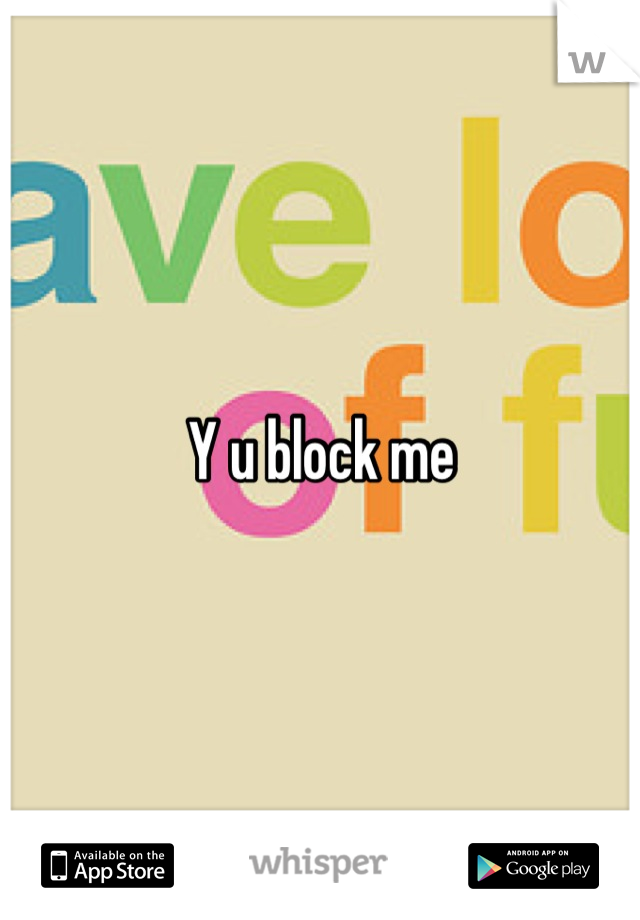 Y u block me