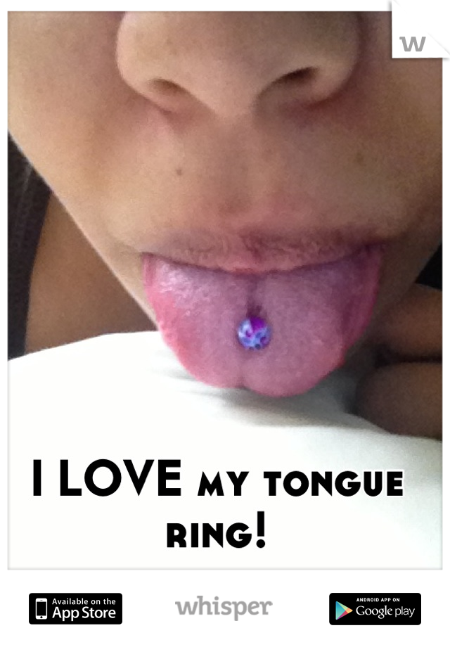 I LOVE my tongue ring!