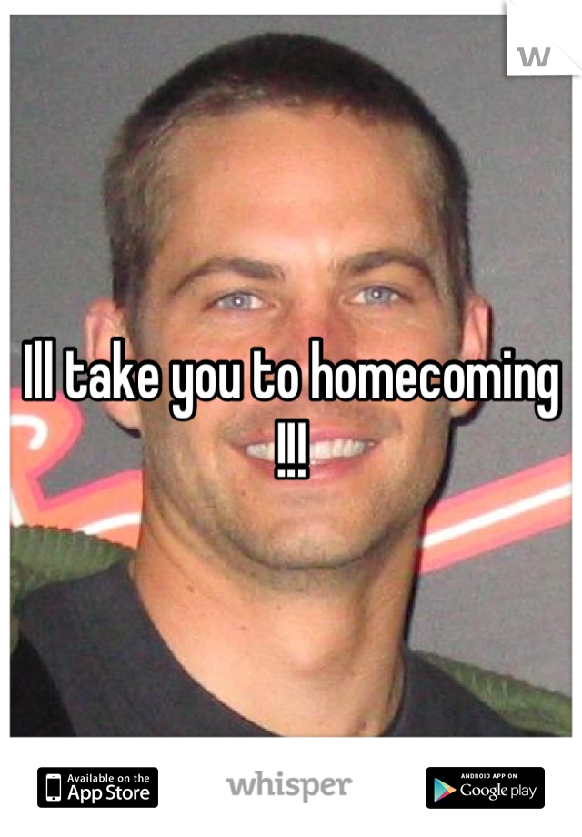 Ill take you to homecoming !!!