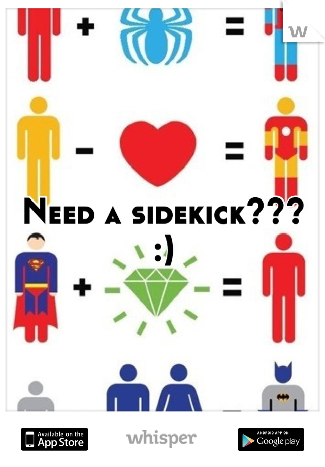 Need a sidekick??? 
:)