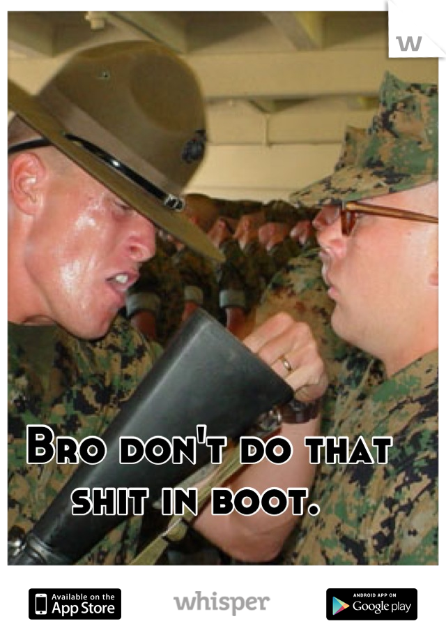 Bro don't do that shit in boot.  