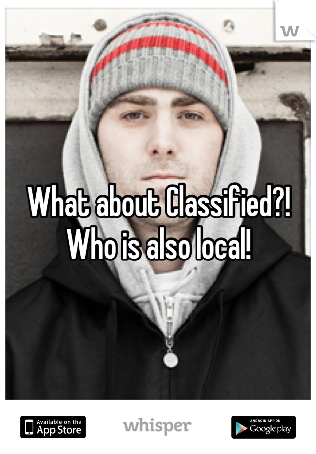 What about Classified?! Who is also local!