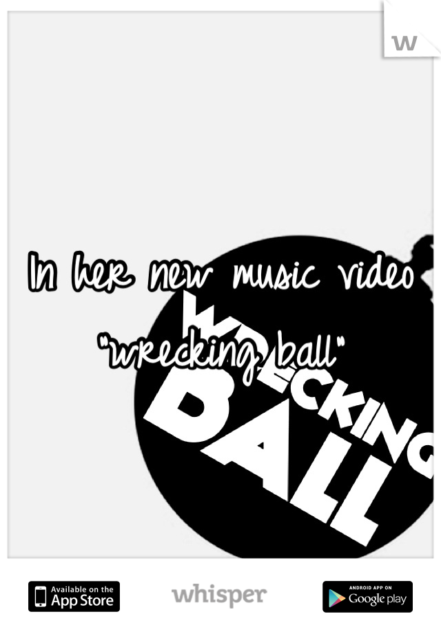 In her new music video "wrecking ball"