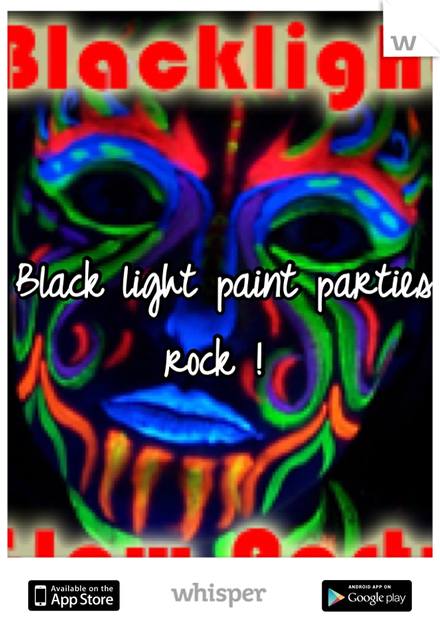 Black light paint parties rock ! 