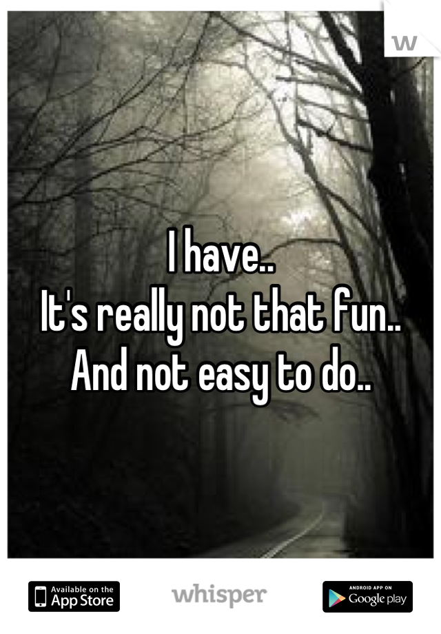 I have..
It's really not that fun..
And not easy to do..
