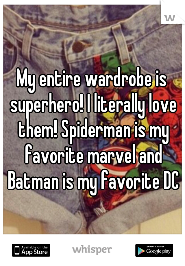 My entire wardrobe is superhero! I literally love them! Spiderman is my favorite marvel and Batman is my favorite DC
