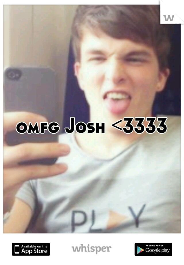 omfg Josh <3333