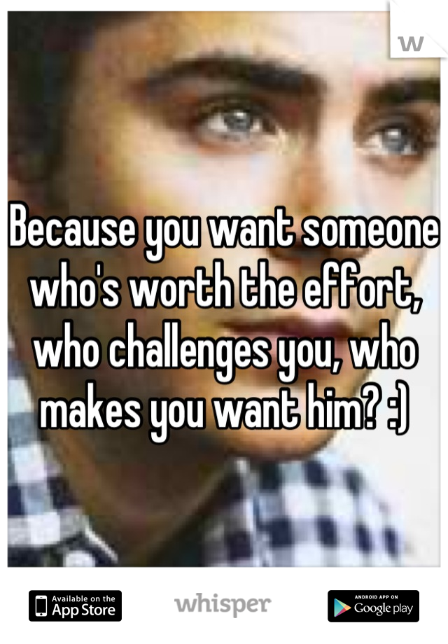 Because you want someone who's worth the effort, who challenges you, who makes you want him? :)