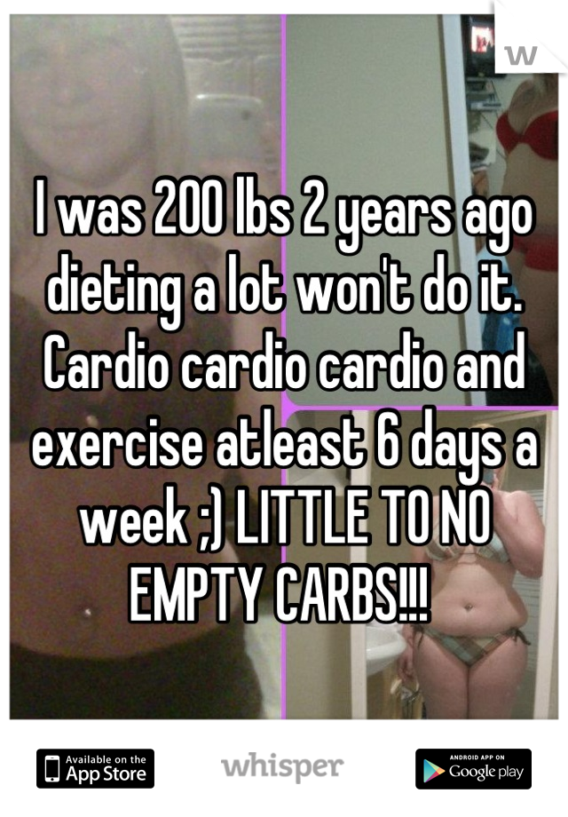 I was 200 lbs 2 years ago dieting a lot won't do it. Cardio cardio cardio and exercise atleast 6 days a week ;) LITTLE TO NO EMPTY CARBS!!! 