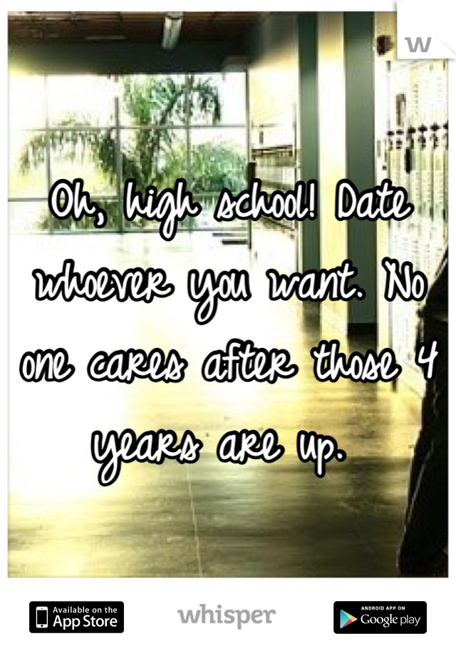 Oh, high school! Date whoever you want. No one cares after those 4 years are up. 