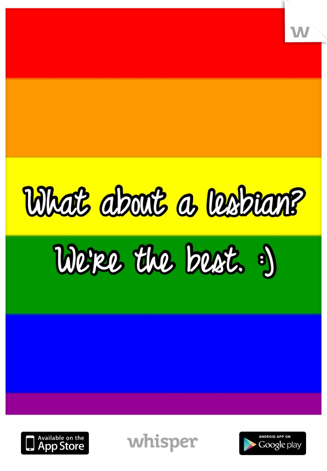 What about a lesbian? We're the best. :)