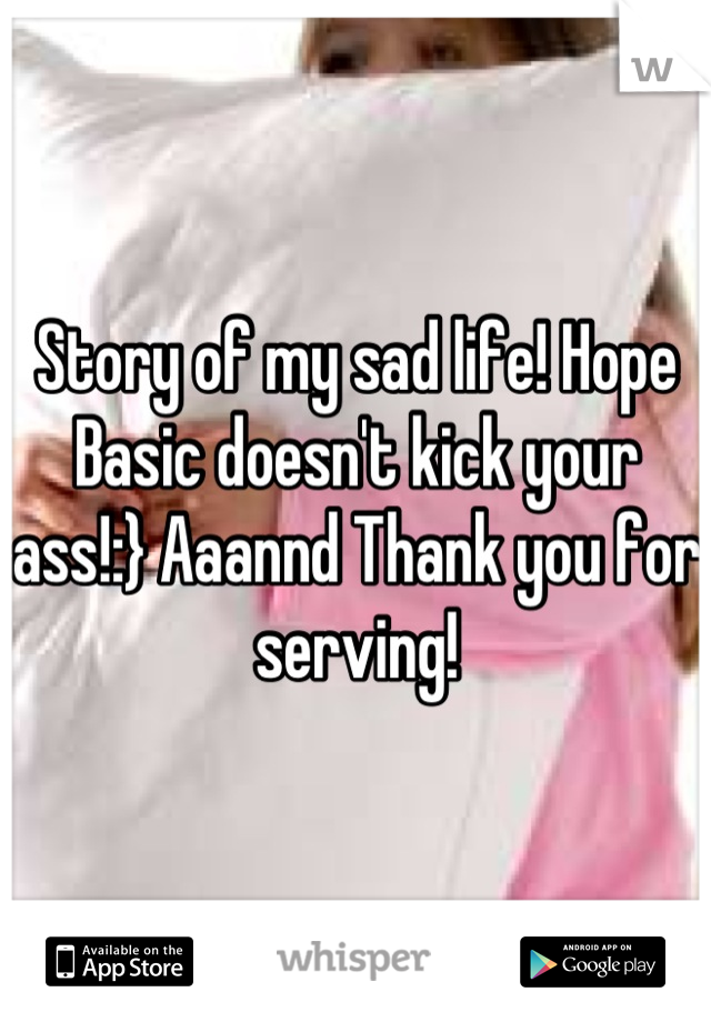 Story of my sad life! Hope Basic doesn't kick your ass!:} Aaannd Thank you for serving!