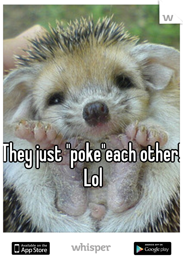 They just "poke"each other! Lol