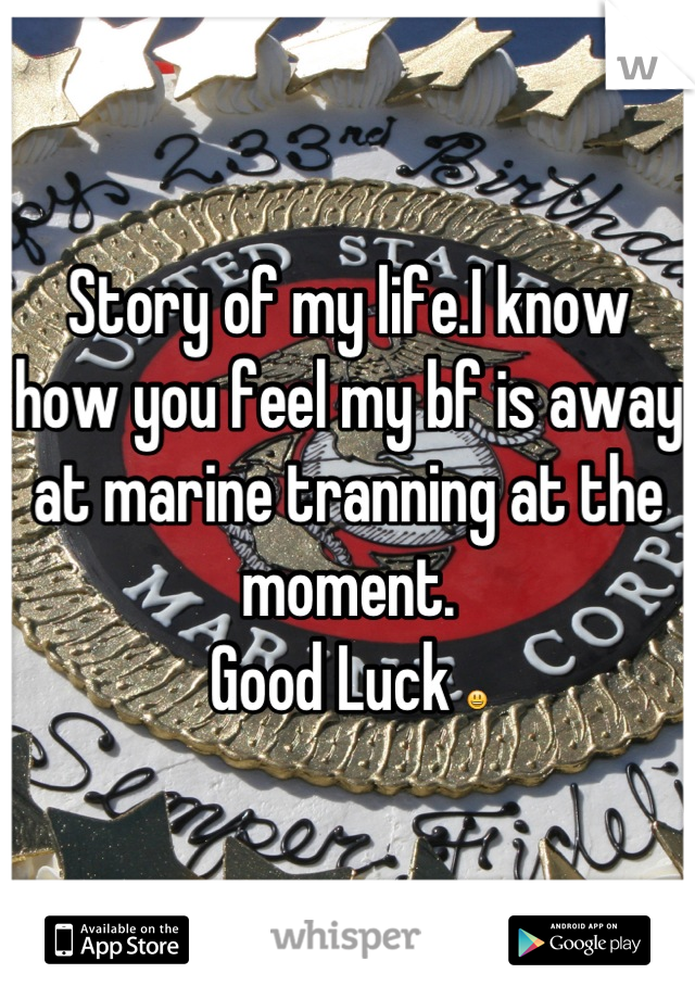 Story of my life.I know how you feel my bf is away at marine tranning at the moment.
Good Luck 😃