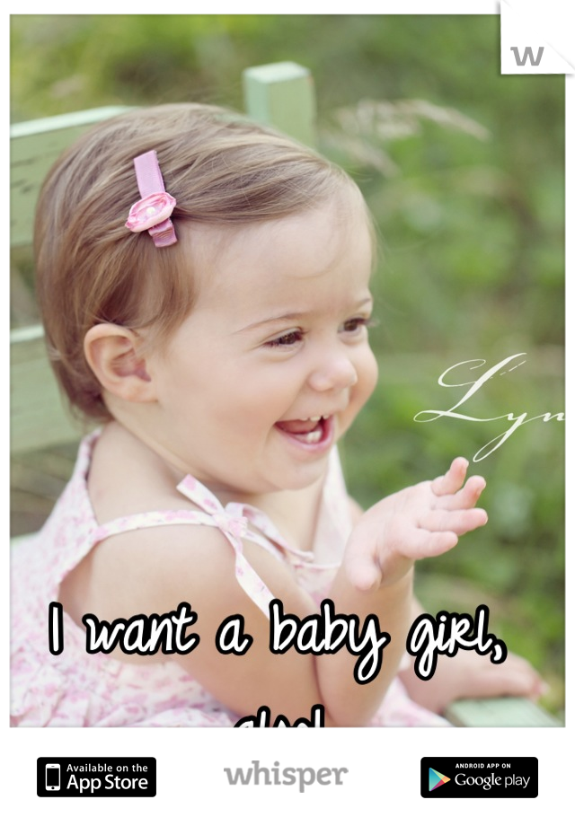 I want a baby girl, also!

