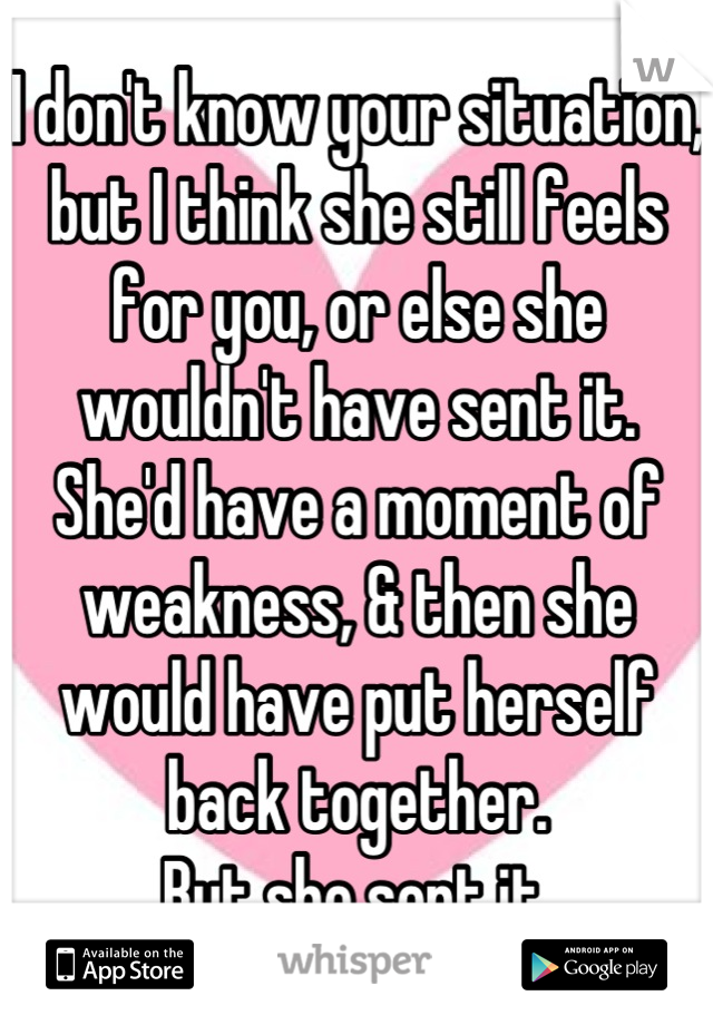 I don't know your situation, but I think she still feels for you, or else she wouldn't have sent it.
She'd have a moment of weakness, & then she would have put herself back together.
But she sent it.