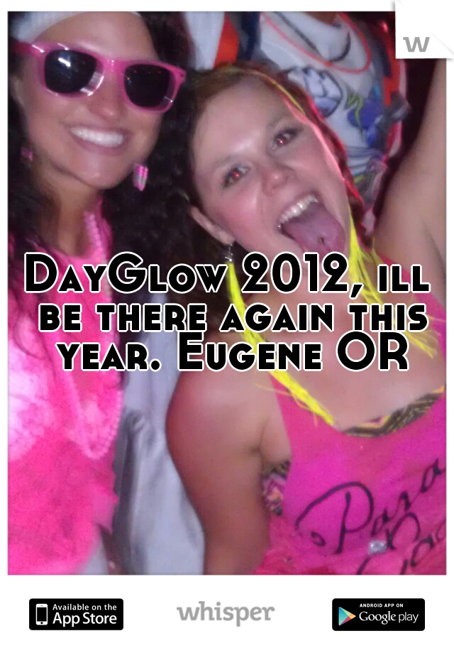DayGlow 2012, ill be there again this year. Eugene OR